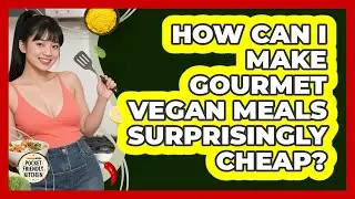 How Can I Make Gourmet Vegan Meals Surprisingly Cheap? - Pocket Friendly Kitchen