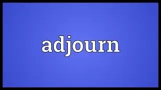 Adjourn Meaning