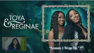Toya & Reginae Season 2 Wrap Up 🎬✨Part 1