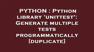 PYTHON : Python library 'unittest': Generate multiple tests programmatically