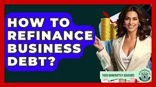 How To Refinance Business Debt? - Your Bankruptcy Advisors