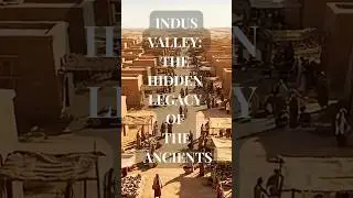 INDUS VALLEY: THE HIDDEN LEGACY OF THE ANCIENTS