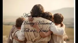 Are You Weary.. Heavy Hearted? Tell it to Jesus - With Lyrics