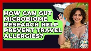 How Can Gut Microbiome Research Help Prevent Travel Allergies? - The Family Getaway Guide