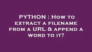 PYTHON : How to extract a filename from a URL & append a word to it?