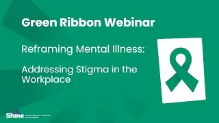Green Ribbon Webinar 2 - Reframing Mental Illness: Addressing Stigma in the Workplace