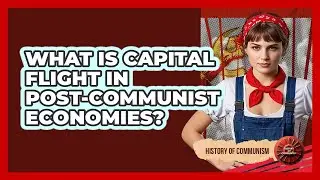 What Is Capital Flight In Post-communist Economies? - History of Communism