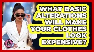 What Basic Alterations Will Make Your Clothes Look Expensive? - Glam Girl's Closet