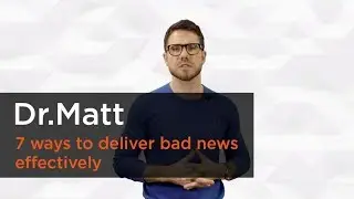 7 ways to deliver bad news effectively - Dr. Matt