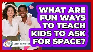 What Are Fun Ways To Teach Kids To Ask For Space?