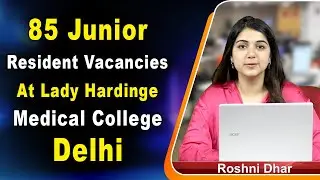 85 Junior Resident Vacancies in Various Departments At Lady Hardinge Medical College Delhi