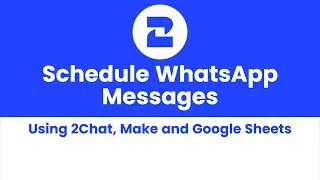 Schedule WhatsApp Messages  using Make, Google Sheets, and 2Chat! 