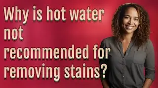 Why is hot water not recommended for removing stains?