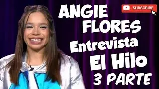 Angie Flores Entrevista El Hilo ( 3 Parte )
