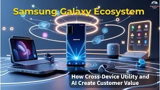 Samsung Galaxy Ecosystem: How Cross-Device Utility and AI Create Customer Value