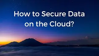 How to Secure Data on the Cloud  I Cloud Data Protection