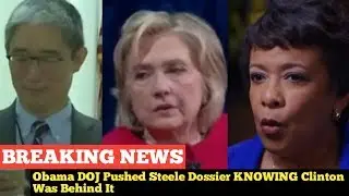 BREAKING: Obama DOJ Pushed Steele Dossier KNOWING Clinton Was Behind It