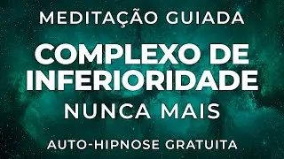 ADEUS, COMPLEXO DE INFERIORIDADE! Auto-Hipnose Guiada para Autoconfiança Imediata e Valor Próprio