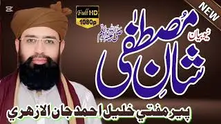 Shan e Mustafa (saw) new bayan Pir Mufti Khalil Ahmad Jan Alazhari Dargah Weehar Shareef