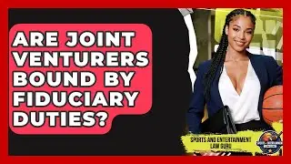 Are Joint Venturers Bound By Fiduciary Duties? - Sports and Entertainment Law Guru