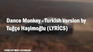 Dance Monkey - Turkish Version by Tuğ&ccedil;e Haşimoğlu (LYRİCS)