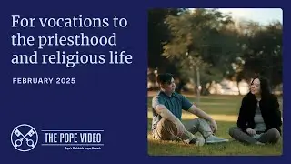 FEBRUARY, 2025 - FOR VOCATIONS TO THE PRIESTHOOD AND RELIGIOUS LIFE | The Pope Video