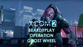 Beardyplay: XCOM 2 - Operation Ghost Wheel (Mission 12)