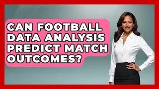 Can Football Data Analysis Predict Match Outcomes? - Soccer Stats Vault