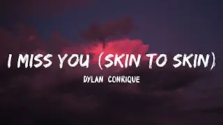 Dylan Conrique - i miss you (skin to skin) (Lyrics)