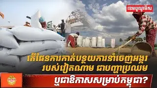 តើផែនការកាត់បន្ថយការនាំចេញអង្កររបស់វៀតណាម ជាបញ្ហាប្រឈម ឬជាឱកាសសម្រាប់កម្ពុជា?