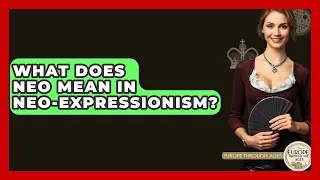 What Does Neo Mean In Neo-Expressionism? - Europe Through the Ages