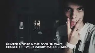 Hunter Moore & The Foolish Ways - The Church Of Twerk (sorryimalex remix)