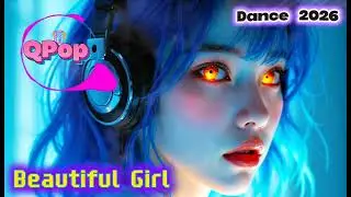 Beautiful Girl _ QPop music Dance 2026 - os melhores dance eletrônica 