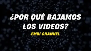 &iquest;POR QU&Eacute; BAJAMOS LOS VIDEOS DE EMBI CHANNEL?