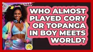 Who Almost Played Cory Or Topanga In Boy Meets World? - I'm a 90s Baby
