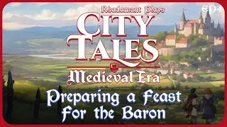 Preparing a Feast for the Baron in City Tales Medieval Era // EP4