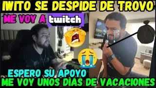 🥺IWITO SE DESPIDE DE TROVO🔥ME VOY A TWITCH😭