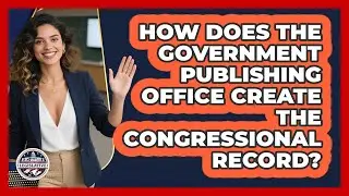 How Does The Government Publishing Office Create The Congressional Record?