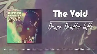 Bigger Brighter Lights - The Void
