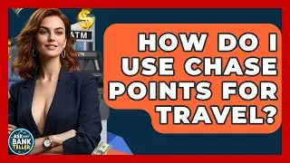How Do I Use Chase Points For Travel? - Ask Your Bank Teller