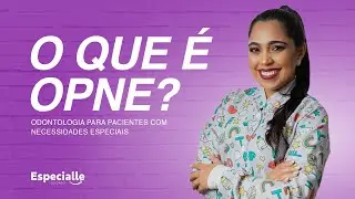 O que &eacute; OPNE? (Odontologia para Pacientes com Necessidades Especiais)