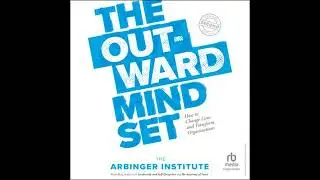 Outward Mindset: How to Change Lives and Transform Organizations - The Arbinger Institute