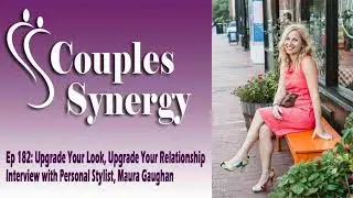 182: Upgrade Your Look, Upgrade Your Relationship - feat. Personal Stylist, Maura Gaughan