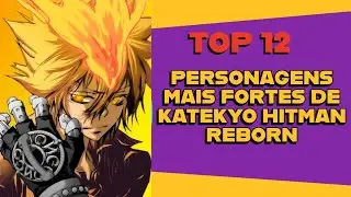TOP 12  PERSONAGENS MAIS FORTES DO ANIME E MANGA KATEKYO HITMAN REBORN