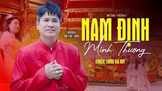 NAM ĐỊNH MÌNH THƯƠNG 4K| Ca Khúc Hát Về Quê Hương Nam Định 18 Mộc Mạc Tình Cảm Nhất | Lương Gia Huy