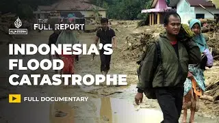 Indonesia&rsquo;s Flood Catastrophe | The Full Report