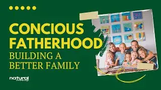 Conscious Fatherhood: Building a Better Family