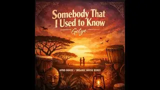 Somebody That I Used to Know – GotyeAfro House   Organic House Remix