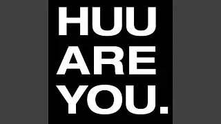 HUU ARE YOU.