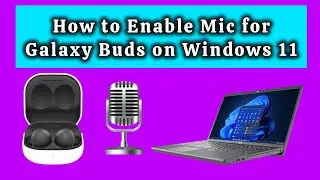 How to enable mic for Galaxy Buds wireless earbuds on Windows 11